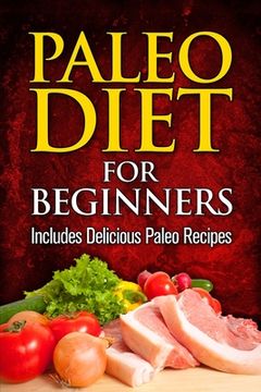 portada Paleo Diet For Beginners: Includes Delicious Paleo Recipes (en Inglés)