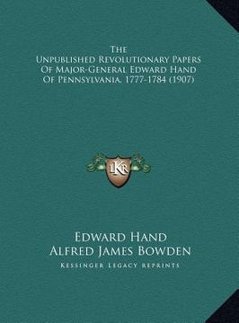 portada the unpublished revolutionary papers of major-general edwardthe unpublished revolutionary papers of major-general edward hand of pennsylvania, 1777-17 (en Inglés)