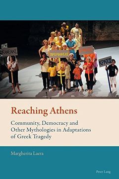 portada Reaching Athens: Community, Democracy and Other Mythologies in Adaptations of Greek Tragedy (New Comparative Criticism)
