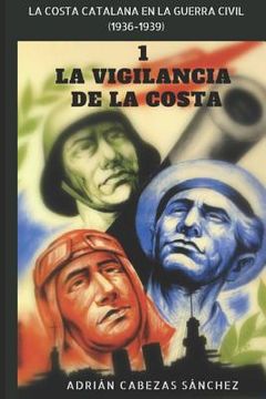 portada 1. La Vigilancia de la Costa: La Costa Catalana en la Guerra Civil (1936-1939) (in Spanish)
