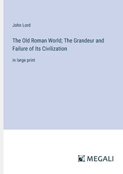 portada The Old Roman World; The Grandeur and Failure of Its Civilization: in large print (in English)