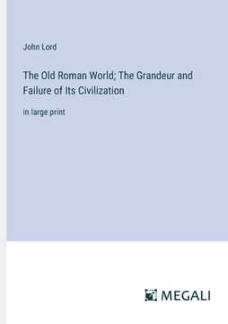 portada The Old Roman World; The Grandeur and Failure of Its Civilization: in large print (en Inglés)