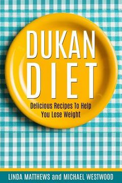 portada Dukan Diet: Delicious Recipes To Help You Lose Weight (en Inglés)