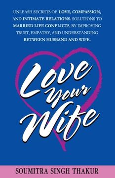 portada Love Your Wife: Unleash Secrets of Love, Compassion, and Intimate Relations.: Solutions to married life conflicts by improving trust, 