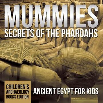 portada Mummies Secrets of the Pharaohs: Ancient Egypt for Kids Children's Archaeology Books Edition (en Inglés)