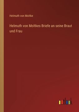 portada Helmuth von Moltkes Briefe an seine Braut und Frau (en Alemán)