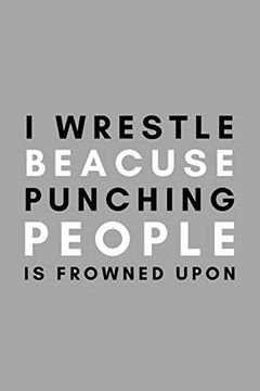 portada I Wrestle Because Punching People is Frowned Upon: Funny College Wrestling Gift Idea for Coach Training Tournament Scouting 