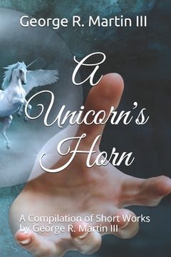portada A Unicorn's Horn: A Compilation of Short Works: by George R. Martin III