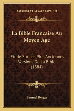 portada La Bible Francaise Au Moyen Age: Etude Sur Les Plus Anciennes Versions De La Bible (1884) (en Francés)