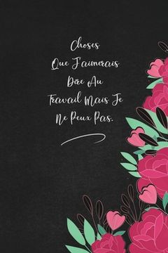 portada Choses Que J'aimerais Dire Au Travail Mais Je Ne Peux Pas.: envoyez-le comme cadeau à la personne qui vous vient à l'esprit, il/elle va l'adorer! (en Francés)