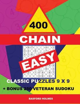 portada 400 Chain Easy Classic Puzzles 9 X 9 + Bonus 250 Veteran Sudoku: Holmes Is a Perfectly Compiled Sudoku Book. Master of Puzzles Chain Sudoku. Easy Puzz (en Inglés)