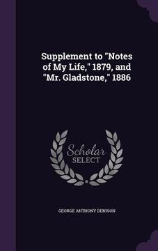 portada Supplement to "Notes of My Life," 1879, and "Mr. Gladstone," 1886 (en Inglés)