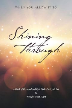 portada Shining Through: When you Allow it to - a Book of Personalized Epic-Style Poetry and art (en Inglés)