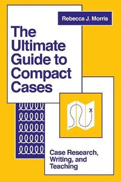 portada The Ultimate Guide to Compact Cases: Case Research, Writing, and Teaching (en Inglés)