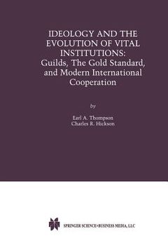 portada Ideology and the Evolution of Vital Institutions: Guilds, the Gold Standard, and Modern International Cooperation (en Inglés)