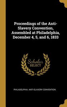 portada Proceedings of the Anti-Slavery Convention, Assembled at Philadelphia, December 4, 5, and 6, 1833 (in English)