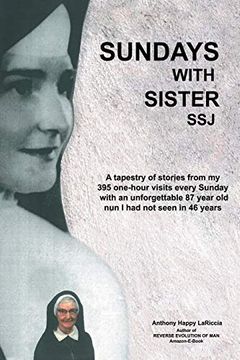 portada Sundays With Sister Ssj: A Tapestry of Stories From my 395 One-Hour Visits Every Sunday With an Unforgettable 87 Year old nun i had not Seen in 46 Years (in English)
