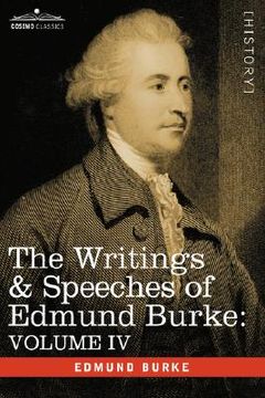 portada the writings & speeches of edmund burke: volume iv - letter to a member of the national assembly; appeal from the new to the old whigs; policy of the