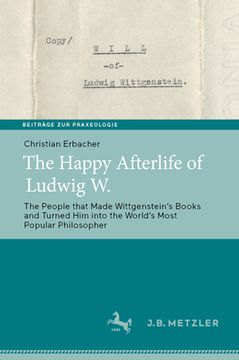 portada The Happy Afterlife of Ludwig W.: The People That Made Wittgensteinʼs Books and Turned Him Into the Worldʼs Most Popular Philosopher (in English)