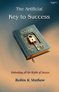 portada The Artificial Key To Success: Debunking All The Myths of Success (en Inglés)