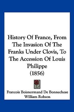 portada history of france, from the invasion of the franks under clovis, to the accession of louis philippe (1856)