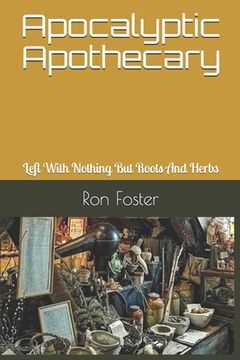 portada Apocalyptic Apothecary: Left With Nothing But Roots And Herbs (en Inglés)