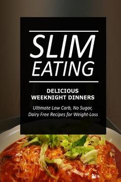 portada Slim Eating - Delicious Weeknight Dinners: Skinny Recipes for Fat Loss and a Flat Belly