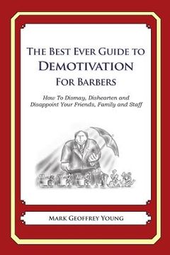 portada The Best Ever Guide to Demotivation for Barbers: How To Dismay, Dishearten and Disappoint Your Friends, Family and Staff (en Inglés)