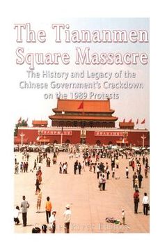 portada The Tiananmen Square Massacre: The History and Legacy of the Chinese Government's Crackdown on the 1989 Protests (in English)