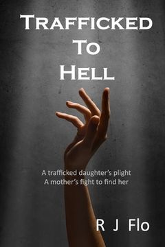 portada Trafficked to Hell: A trafficked daughter's plight. A mother's fight to find her (en Inglés)