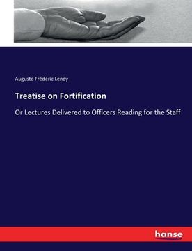 portada Treatise on Fortification: Or Lectures Delivered to Officers Reading for the Staff
