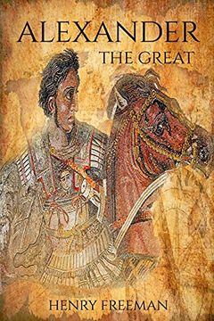 portada Alexander the Great: A Life From Beginning to end (One Hour History Military Generals) (en Inglés)