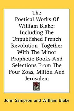 portada the poetical works of william blake: including the unpublished french revolution; together with the minor prophetic books and selections from the four (en Inglés)