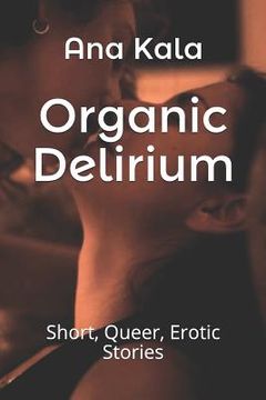 portada Organic Delirium: Short, Queer, Erotic Stories (en Inglés)
