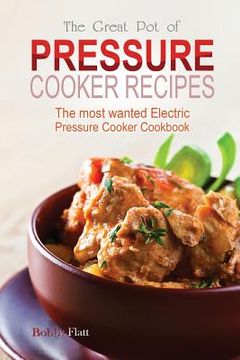 portada The Great Pot of pressure cooker recipes: The most wanted Electric Pressure Cooker Cookbook (en Inglés)