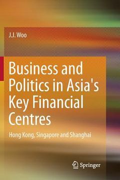 portada Business and Politics in Asia's Key Financial Centres: Hong Kong, Singapore and Shanghai