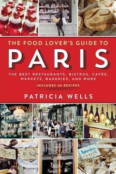 portada The Food Lover's Guide to Paris: The Best Restaurants, Bistros, Cafés, Markets, Bakeries, and More (en Inglés)