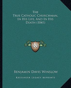 portada the true catholic churchman, in his life, and in his death (the true catholic churchman, in his life, and in his death (1841) 1841) (in English)