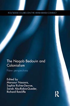 portada The Naqab Bedouin and Colonialism: New Perspectives (Routledge Studies on the Arab-Israeli Conflict) (en Inglés)