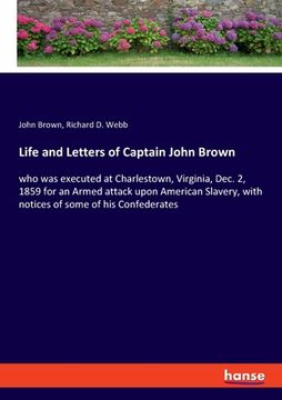portada Life and Letters of Captain John Brown: who was executed at Charlestown, Virginia, Dec. 2, 1859 for an Armed attack upon American Slavery, with notice (in English)
