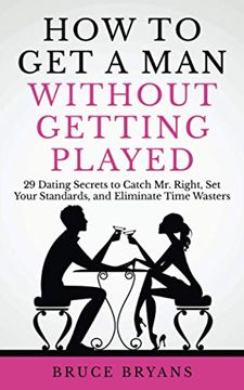portada How to get a man Without Getting Played: 29 Dating Secrets to Catch mr. Right, set Your Standards, and Eliminate Time Wasters (in English)
