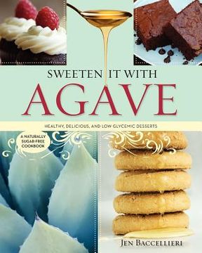 portada Sweeten It with Agave: Healthy, Delicious, and Low Glycemic Desserts: A Naturally Sugar-Free Cookbook (en Inglés)