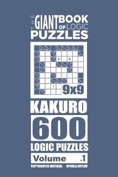 portada The Giant Book of Logic Puzzles - Kakuro 600 9x9 Puzzles (Volume 1) (en Inglés)