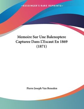 portada Memoire Sur Une Balenoptere Capturee Dans L'Escaut En 1869 (1871) (in French)