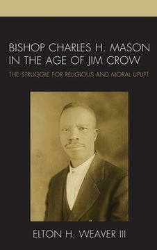 portada Bishop Charles H. Mason in the Age of Jim Crow: The Struggle for Religious and Moral Uplift (in English)