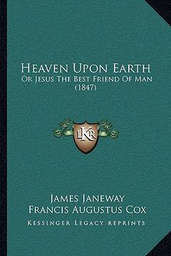 portada heaven upon earth: or jesus the best friend of man (1847) (en Inglés)