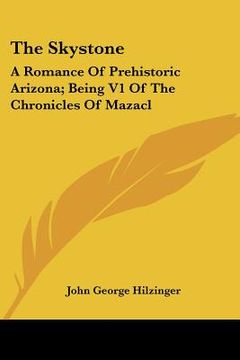 portada the skystone: a romance of prehistoric arizona; being v1 of the chronicles of mazacl (en Inglés)