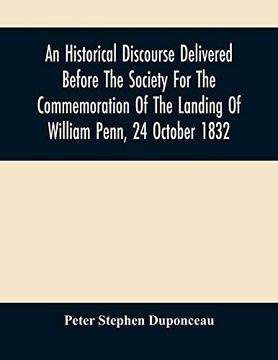 portada An Historical Discourse Delivered Before the Society for the Commemoration of the Landing of William Penn, 24 October 1832: Being the one Hundred and Fiftieth Anniversary of That Event (en Inglés)