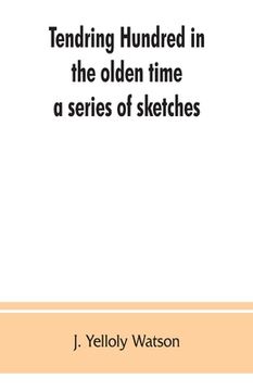 portada Tendring Hundred in the olden time: a series of sketches (en Inglés)