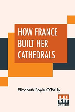 portada How France Built her Cathedrals: A Study in the Twelfth and Thirteenth Centuries (en Inglés)